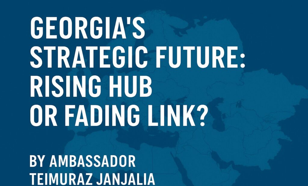 Georgia’s Strategic Future: Rising Hub or Fading Link?